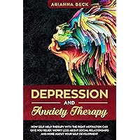 DEPRESSION AND ANXIETY THERAPY: How self-help therapy with right motivation can give you relief. Worry less about social relationships and more about your self development DEPRESSION AND ANXIETY THERAPY: How self-help therapy with right motivation can give you relief. Worry less about social relationships and more about your self development Kindle Audible Audiobook Paperback