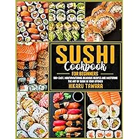 Sushi Cookbook for Beginners : 100+ Easy, Mouthwatering, Delicious Recipes and Mastering the Art of Sushi in Your Kitchen Sushi Cookbook for Beginners : 100+ Easy, Mouthwatering, Delicious Recipes and Mastering the Art of Sushi in Your Kitchen Kindle