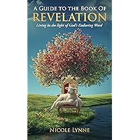 A Guide To The Book Of Revelation: Living in the light of God's Enduring Word A Guide To The Book Of Revelation: Living in the light of God's Enduring Word Paperback Kindle Hardcover