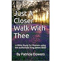 Just A Closer Walk With Thee: A Bible Study for Women Using the Authorized King James Bible