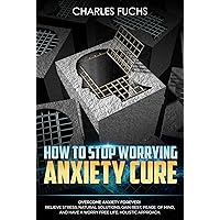 How To Stop Worrying Anxiety Cure: OVERCOME ANXIETY FOREVER! RELIEVE STRESS, NATRUAL SOLUTIONS, GAIN REST, PEACE OF MIND, AND HAVE A WORRY FREE LIFE. HOLISTIC ... Cure, Mindfulness, Relax, Solution Book 3) How To Stop Worrying Anxiety Cure: OVERCOME ANXIETY FOREVER! RELIEVE STRESS, NATRUAL SOLUTIONS, GAIN REST, PEACE OF MIND, AND HAVE A WORRY FREE LIFE. HOLISTIC ... Cure, Mindfulness, Relax, Solution Book 3) Kindle Audible Audiobook Paperback