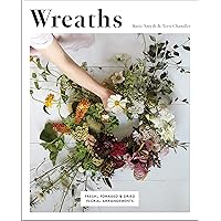 Wreaths: Fresh, Foraged and Dried Floral Arrangements Wreaths: Fresh, Foraged and Dried Floral Arrangements Paperback Kindle Hardcover