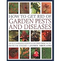 How to Get Rid of Garden Pests and Diseases: An Illustrated Identifier And Practical Problem Solver How to Get Rid of Garden Pests and Diseases: An Illustrated Identifier And Practical Problem Solver Paperback Hardcover