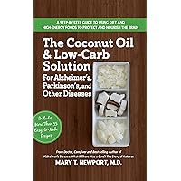 The Coconut Oil and Low-Carb Solution for Alzheimer's, Parkinson's, and Other Diseases: A Guide to Using Diet and a High-Energy Food to Protect and Nourish the Brain The Coconut Oil and Low-Carb Solution for Alzheimer's, Parkinson's, and Other Diseases: A Guide to Using Diet and a High-Energy Food to Protect and Nourish the Brain Paperback Kindle Hardcover