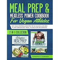 Meal prep & Meatless Power Cookbook For Vegan Athletes: 200 High Protein Recipes to be Muscular and Plant-Based Diet Meal Plans for Beginners (2 in 1 Collection with pictures) Meal prep & Meatless Power Cookbook For Vegan Athletes: 200 High Protein Recipes to be Muscular and Plant-Based Diet Meal Plans for Beginners (2 in 1 Collection with pictures) Kindle Paperback