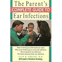 The Parent's Complete Guide to Ear Infections The Parent's Complete Guide to Ear Infections Paperback Mass Market Paperback