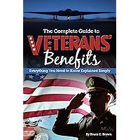 The Complete Guide to Veterans' Benefits Everything You Need to Know Explained Simply The Complete Guide to Veterans' Benefits Everything You Need to Know Explained Simply Paperback Kindle