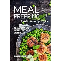 Meal Prepping Made Easier for You: 40 Make-Ahead Meals That You Can Freeze Meal Prepping Made Easier for You: 40 Make-Ahead Meals That You Can Freeze Kindle Paperback