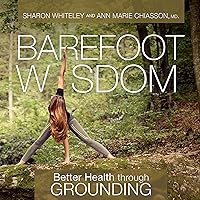 Barefoot Wisdom: Better Health Through Grounding Barefoot Wisdom: Better Health Through Grounding Audible Audiobook Paperback Kindle