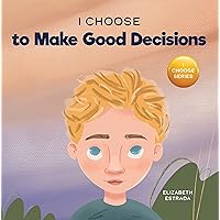 I Choose to Make Good Decisions: A Rhyming Picture Book About Making Good Decisions (Teacher and Therapist Toolbox: I Choose)