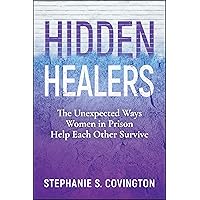 Hidden Healers: The Unexpected Ways Women in Prison Help Each Other Survive Hidden Healers: The Unexpected Ways Women in Prison Help Each Other Survive Paperback Kindle