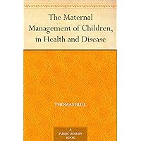 The Maternal Management of Children, in Health and Disease. The Maternal Management of Children, in Health and Disease. Kindle Hardcover Paperback MP3 CD Library Binding