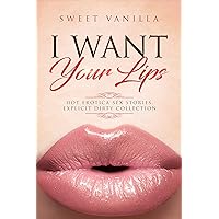 I WANT YOUR LIPS...Forbidden and Explicit HOT Erotica Sex Stories, DIRTY COLLECTION: SPICY TALES FOR ADULTS, BUNDLE OF FORBIDDEN TABOO, ROMANCE AND NOVELS ONLY FOR 18+ (HOT LIPS Book 1) I WANT YOUR LIPS...Forbidden and Explicit HOT Erotica Sex Stories, DIRTY COLLECTION: SPICY TALES FOR ADULTS, BUNDLE OF FORBIDDEN TABOO, ROMANCE AND NOVELS ONLY FOR 18+ (HOT LIPS Book 1) Kindle Paperback