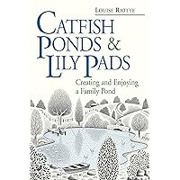 Catfish Ponds & Lily Pads: Creating and Enjoying a Family Pond Catfish Ponds & Lily Pads: Creating and Enjoying a Family Pond Paperback Kindle