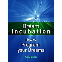 Dream Incubation: How to Program your Dreams Dream Incubation: How to Program your Dreams Kindle