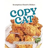 Scrumptious Church's Chicken Copycat Recipes: Simply Delicious Chicken, Sauces and More Popular Menu for You Scrumptious Church's Chicken Copycat Recipes: Simply Delicious Chicken, Sauces and More Popular Menu for You Kindle Paperback