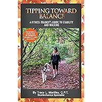 Tipping Toward Balance: A Fitness Trainer's Guide To Stability and Walking Tipping Toward Balance: A Fitness Trainer's Guide To Stability and Walking Kindle Paperback