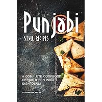 Punjabi Style Recipes: A Complete Cookbook of Northern India Dish Ideas! Punjabi Style Recipes: A Complete Cookbook of Northern India Dish Ideas! Kindle Paperback