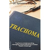 Trachoma: Understanding, Managing, and Eradicating a Global Health Challenge (Medical care and health) Trachoma: Understanding, Managing, and Eradicating a Global Health Challenge (Medical care and health) Kindle Paperback