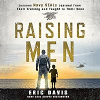 Raising Men: Lessons Navy SEALs Learned from Their Training and Taught to Their Sons Raising Men: Lessons Navy SEALs Learned from Their Training and Taught to Their Sons Audible Audiobook Hardcover Kindle Audio CD