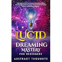 Lucid Dreaming Mastery For Beginners : Take Full Control of Your Dreams Using Easy to Follow Exercises and Explore Your Inner World, Overcome Fears & Unlock Your Limitless Creativity (OBE) Lucid Dreaming Mastery For Beginners : Take Full Control of Your Dreams Using Easy to Follow Exercises and Explore Your Inner World, Overcome Fears & Unlock Your Limitless Creativity (OBE) Kindle