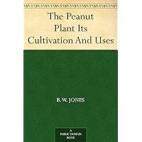 The Peanut Plant Its Cultivation And Uses The Peanut Plant Its Cultivation And Uses Kindle Hardcover Paperback Mass Market Paperback MP3 CD Library Binding