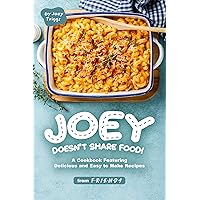 Joey Doesn’t Share food!: A Cookbook Featuring Delicious and Easy to Make Recipes from F.R.I.E.N.D.S Joey Doesn’t Share food!: A Cookbook Featuring Delicious and Easy to Make Recipes from F.R.I.E.N.D.S Kindle Paperback