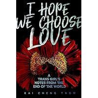 I Hope We Choose Love: A Trans Girl’s Notes from the End of the World I Hope We Choose Love: A Trans Girl’s Notes from the End of the World Paperback Kindle Audible Audiobook Audio CD