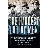 The Hardest Lot of Men: The Third Minnesota Infantry in the Civil War (Campaigns and Commanders Series Book 67) The Hardest Lot of Men: The Third Minnesota Infantry in the Civil War (Campaigns and Commanders Series Book 67) Kindle Hardcover Paperback