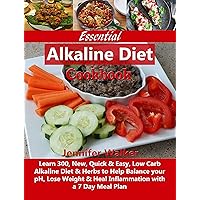 Essential Alkaline Diet Cookbook: Learn 300, New, Quick & Easy, Low Carb Alkaline Diet & Herbs to Help Balance your pH, Lose Weight & Heal Inflammation with a 7 Day Meal Plan Essential Alkaline Diet Cookbook: Learn 300, New, Quick & Easy, Low Carb Alkaline Diet & Herbs to Help Balance your pH, Lose Weight & Heal Inflammation with a 7 Day Meal Plan Kindle Paperback