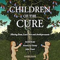 Children of the Cure: Missing Data, Lost Lives and Antidepressants Children of the Cure: Missing Data, Lost Lives and Antidepressants Audible Audiobook Kindle Paperback