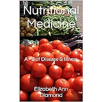Nutritional Medicine: A - Z of Disease & Illness (Naturopathic Nutritional Medicine Book 2) Nutritional Medicine: A - Z of Disease & Illness (Naturopathic Nutritional Medicine Book 2) Kindle