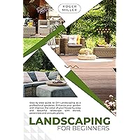 LANDSCAPING FOR BEGINNERS: A Step-by-step guide to DIY landscaping as a professional gardener. Enhance your garden and improve the value of your house with stones, perennials and annuals plants. LANDSCAPING FOR BEGINNERS: A Step-by-step guide to DIY landscaping as a professional gardener. Enhance your garden and improve the value of your house with stones, perennials and annuals plants. Kindle Paperback