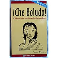 !Che Boludo! A gringo's guide to understanding the Argentines, 3rd edition !Che Boludo! A gringo's guide to understanding the Argentines, 3rd edition Paperback
