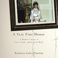 A Very Fine House: A Mother's Story of Love, Faith, and Crystal Meth A Very Fine House: A Mother's Story of Love, Faith, and Crystal Meth Audible Audiobook Kindle Paperback Hardcover