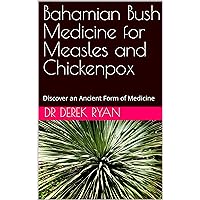 Bahamian Bush Medicine for Measles and Chickenpox: Discover an Ancient Form of Medicine Bahamian Bush Medicine for Measles and Chickenpox: Discover an Ancient Form of Medicine Kindle
