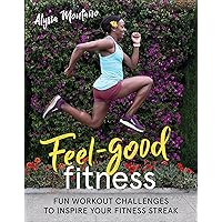 Feel-Good Fitness: Fun Workout Challenges to Inspire Your Fitness Streak Feel-Good Fitness: Fun Workout Challenges to Inspire Your Fitness Streak Kindle Paperback