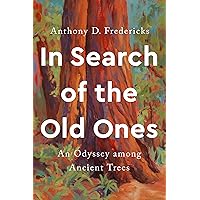 In Search of the Old Ones: An Odyssey among Ancient Trees In Search of the Old Ones: An Odyssey among Ancient Trees Hardcover Audible Audiobook Kindle