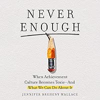 Never Enough: When Achievement Culture Becomes Toxic—and What We Can Do About It Never Enough: When Achievement Culture Becomes Toxic—and What We Can Do About It Hardcover Audible Audiobook Kindle