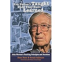 You Haven't Taught Until They Have Learned: John Wooden's Teaching Principles And Practices You Haven't Taught Until They Have Learned: John Wooden's Teaching Principles And Practices Paperback