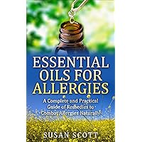 Essential Oils For Allergies: A Complete Practical Guide of Natural Remedies and Ailments Essential Oils For Allergies: A Complete Practical Guide of Natural Remedies and Ailments Kindle Paperback