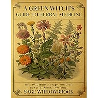 A Green Witch’s Guide to Herbal Medicine: How to Identify, Forge, and Craft Powerful Natural Remedies (The Green Witch's Almanac) A Green Witch’s Guide to Herbal Medicine: How to Identify, Forge, and Craft Powerful Natural Remedies (The Green Witch's Almanac) Kindle Paperback