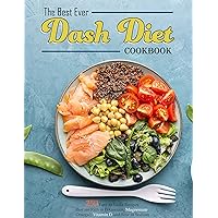 The Best Ever Dash Diet Cookbook: 250 Easy to Make Recipes that are Rich in Potassium, Magnesium, Omega3, Vitamin D and Low in Sodium