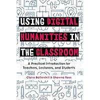 Using Digital Humanities in the Classroom: A Practical Introduction for Teachers, Lecturers, and Students Using Digital Humanities in the Classroom: A Practical Introduction for Teachers, Lecturers, and Students Hardcover Paperback