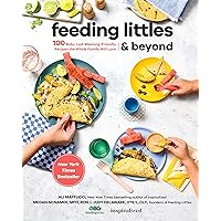 Feeding Littles and Beyond: 100 Baby-Led-Weaning-Friendly Recipes the Whole Family Will Love