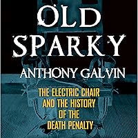 Old Sparky: The Electric Chair and the History of the Death Penalty Old Sparky: The Electric Chair and the History of the Death Penalty Audible Audiobook Paperback Kindle Hardcover