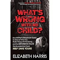 What’s Wrong with My Child?: One Mother’s Desperate Quest to Uncover What Was Really Wrong with Her Family ... and The Disturbing Facts She Revealed that Could Help Save Yours What’s Wrong with My Child?: One Mother’s Desperate Quest to Uncover What Was Really Wrong with Her Family ... and The Disturbing Facts She Revealed that Could Help Save Yours Paperback Kindle