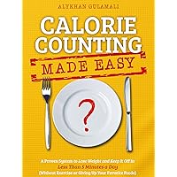 Calorie Counting Made Easy: A Proven System to Lose Weight and Keep It Off in Less Than 5 Minutes a Day (Without Exercise or Giving Up Your Favorite Foods) Calorie Counting Made Easy: A Proven System to Lose Weight and Keep It Off in Less Than 5 Minutes a Day (Without Exercise or Giving Up Your Favorite Foods) Kindle Paperback