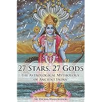 27 Stars, 27 Gods: The Astrological Mythology of Ancient India 27 Stars, 27 Gods: The Astrological Mythology of Ancient India Kindle Paperback