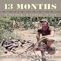 13 Months: In the Bush, in Vietnam, in 1968 13 Months: In the Bush, in Vietnam, in 1968 Audible Audiobook Kindle Paperback Hardcover